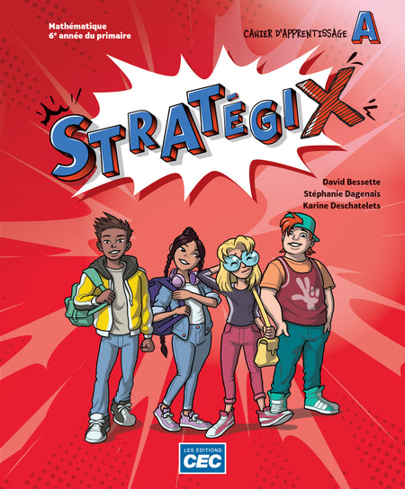 
Stratégix 6e année – Cahier A  (9782766219445), Stratégix 6e année – Cahier B (9782766219452), Stratégix 6e année – Carnet de révision  (9782766219469), Stratégix 6e année – Carnet de savoirs  (9782766219766)